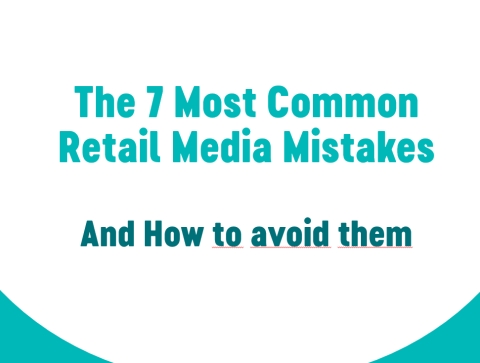 The 7 Most Common Retail Media Mistakes (and how to avoid them)
